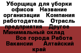 Уборщица для уборки офисов › Название организации ­ Компания-работодатель › Отрасль предприятия ­ Другое › Минимальный оклад ­ 14 000 - Все города Работа » Вакансии   . Алтайский край